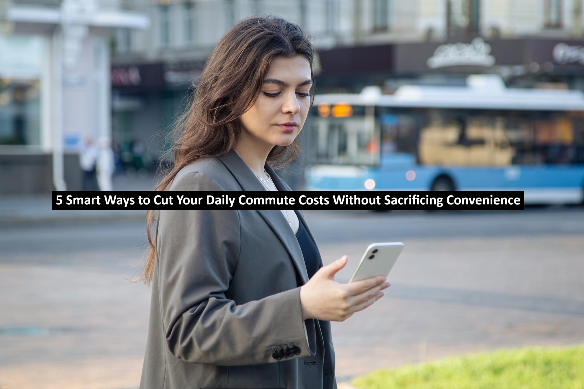5 Smart Ways to Cut Your Daily Commute Costs Without Sacrificing ...