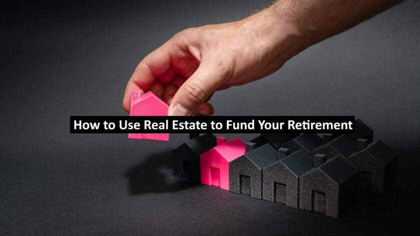How to Use Real Estate to Fund Your Retirement